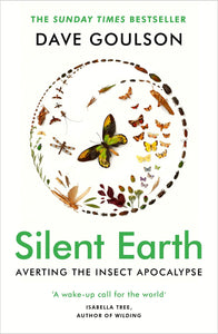 Silent Earth- Averting the Insect Apocalypse by Dave Goulson